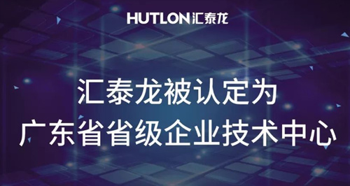 喜報(bào)！匯泰龍被認(rèn)定為“廣東省省級(jí)企業(yè)技術(shù)中心”！