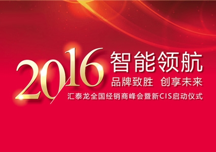 智能領(lǐng)航，品牌致勝——匯泰龍2016年度全國經(jīng)銷商峰會暨新CIS啟動儀式圓滿舉行